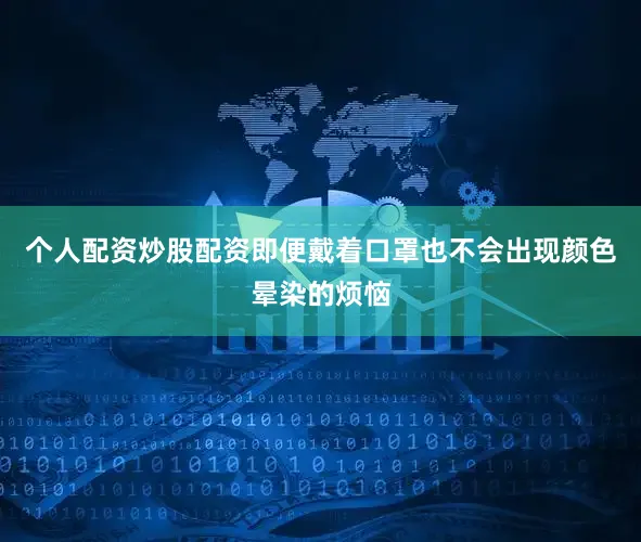 个人配资炒股配资即便戴着口罩也不会出现颜色晕染的烦恼