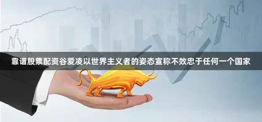 靠谱股票配资谷爱凌以世界主义者的姿态宣称不效忠于任何一个国家