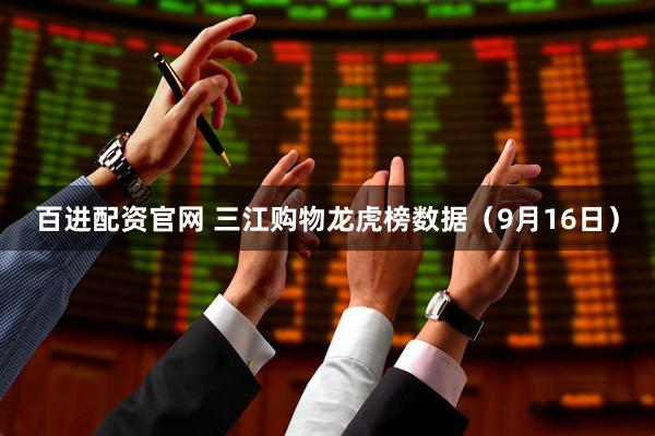 百进配资官网 三江购物龙虎榜数据（9月16日）