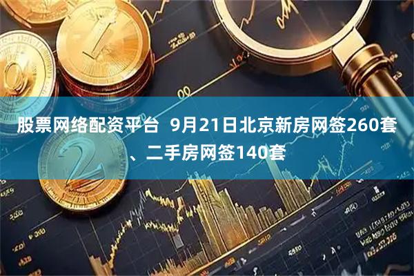 股票网络配资平台  9月21日北京新房网签260套、二手房网签140套